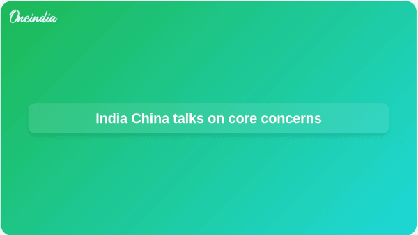 India China talks on core concerns India China talks on core concerns