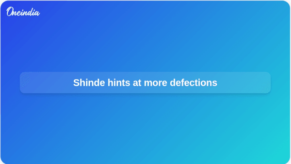 Shinde hints at more defections