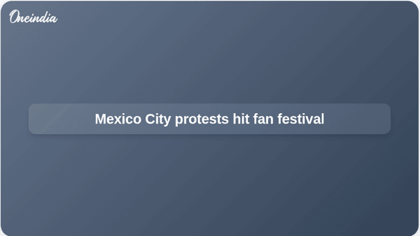 Mexico City protests hit fan festival Mexico City protests hit fan festival