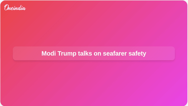 Modi Trump talks on seafarer safety Modi Trump talks on seafarer safety