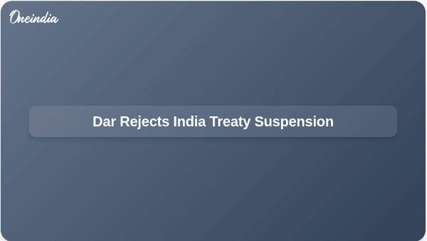Dar Rejects India Treaty Suspension