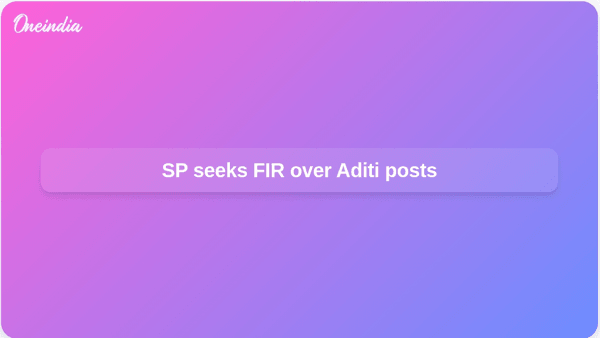 SP seeks FIR over Aditi posts SP seeks FIR over Aditi posts