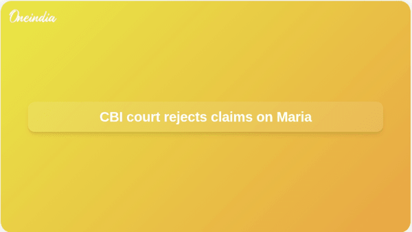 CBI court rejects claims on Maria CBI court rejects claims on Maria