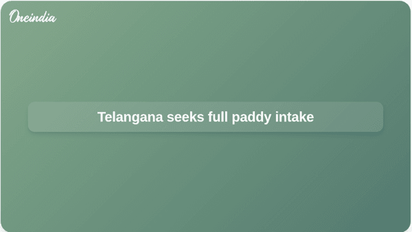 Telangana seeks full paddy intake Telangana seeks full paddy intake