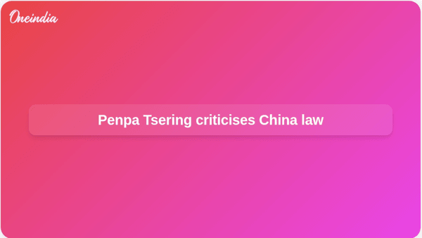 Penpa Tsering criticises China law Penpa Tsering criticises China law