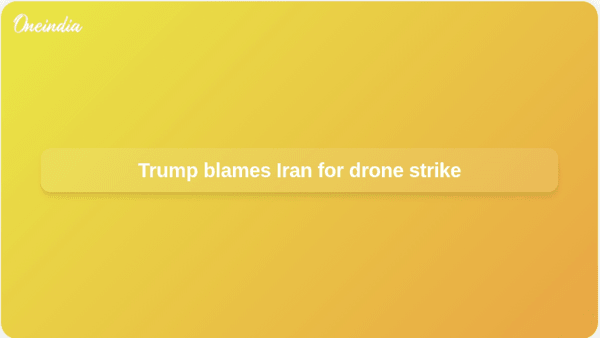 Trump blames Iran for drone strike