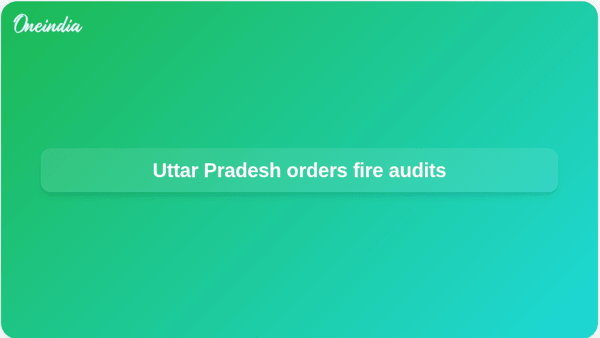 Uttar Pradesh orders fire audits