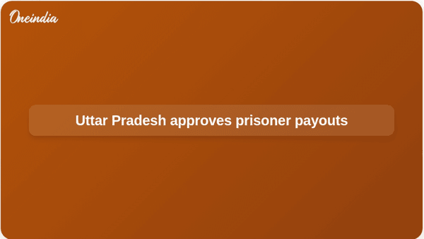 Uttar Pradesh approves prisoner payouts Uttar Pradesh approves prisoner payouts