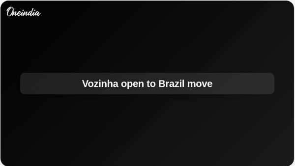 Vozinha open to Brazil move
