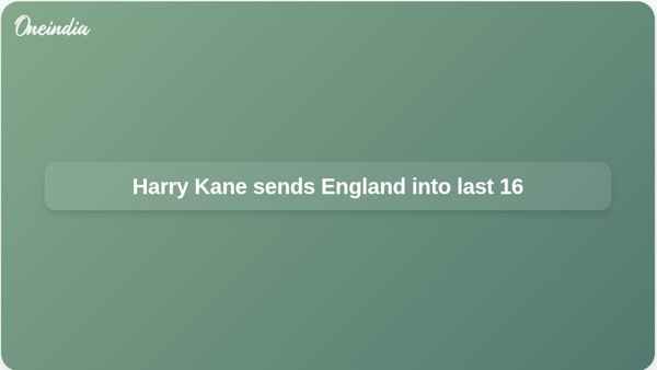 Harry Kane sends England into last 16 Harry Kane sends England into last 16