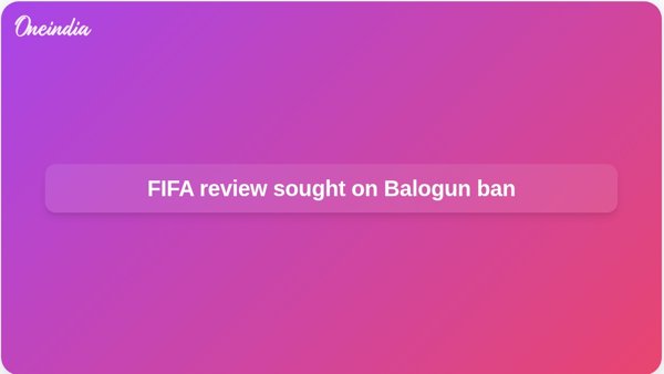 FIFA review sought on Balogun ban FIFA review sought on Balogun ban