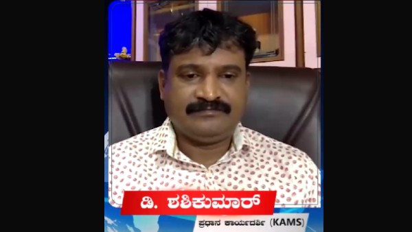 ಕ್ಯಾಮ್ಸ್ ಸಂಘಟನೆಯ ಪ್ರಧಾನ ಕಾರ್ಯದರ್ಶಿ ಡಿ. ಶಶಿಕುಮಾರ್