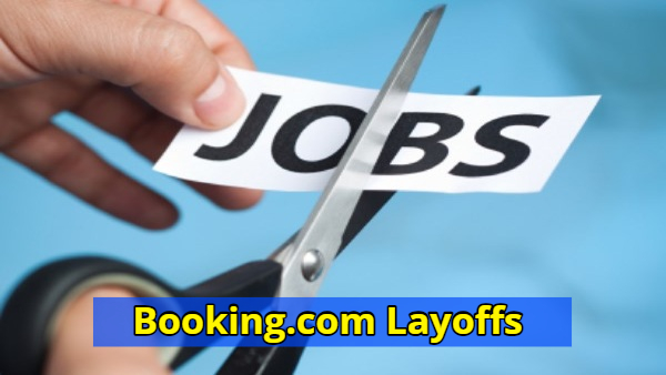 Booking com Layoffs Many Employess Due Reorganization Plans Know more