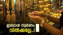 ഇപ്പോള്‍ സ്വര്‍ണം വില്‍ക്കാന്‍ നോക്കുന്നത് മണ്ടത്തരം..! ആഭരണം വാങ്ങിയാലും കുഴപ്പമില്ല