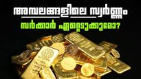 ക്ഷേത്രങ്ങളിലെ സ്വർണ്ണം സർക്കാർ ഏറ്റെടുക്കുന്നോ? പ്രചരിക്കുന്ന വാർത്തകളുടെ സത്യാവസ്ഥ എന്ത്