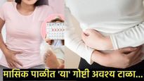मासिक पाळीत महिलांनी काय काळजी घ्यावी, चुकून 'या' गोष्टी केल्यातर जीवाला होईल धोका 