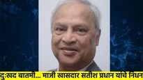 शिवसेना नेते व माजी खासदार सतीश प्रधान यांचे निधन, नगराध्यक्ष ते खासदार असा होता प्रवास