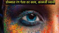Holi Health Tips : होळी खेळताना चुकून रंग तुमच्या डोळ्यात गेला तर लगेच करा 'या' 3 गोष्टी 