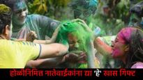 होळीचा सण लय भारी! तुमच्या मित्र-कुटुंबांसह नातेवाईकांना होळीसाठी काय द्याल खास गिफ्ट?, जाणून घ्या 