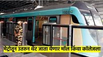 MMRDA चा नवा प्लॅन : मेट्रोतून उतरुन मुंबईकरांना थेट जाता येणार माॅल, काॅलेजला; मुंबईकरांची चंगळ