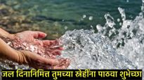 World Water Day 2025 : जलदिनाच्या मित्रपरिवाराला द्या खास शुभेच्छा, अन् सांगा पाणी वापराचे महत्त्व 