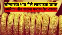 कमी होईल म्हणता म्हणता, सोन्याचे भाव पोहोचले लाखाच्या घरात; चीन-अमेरिकेने नेमकं काय केलं? वाचा