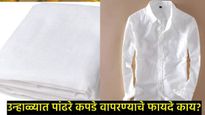 उन्हाळ्यात पांढऱ्या रंगाचे कपडे का घालतात?, जाणून घ्या त्यामागील कारणं अन् कसा होतो फायदा! 