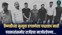 वैष्णवीच्या मृत्यूचा हगवणेला पश्चाताप नाही, पत्रकारांसमोर राजेंद्रचा माजोरडेपणा...