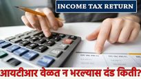 ITR Filing 2025 : वेळेत आयटीआर न भरल्यास किती होतो दंड! जाणून घ्या आयटीआर कसा भरायचा? जाणून घ्या