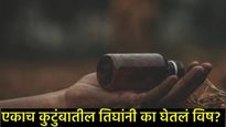 एकाच कुटुंबातील तिघांची विष पिऊन आत्महत्या, एक जण गंभीर; धक्कादायक घटनेने 'हा' जिल्हा हादरला! 