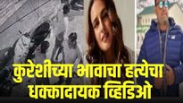 हुमा कुरेशीच्या भावाच्या हत्येचा धक्कादायक CCTV, हत्येचं कारण समोर?