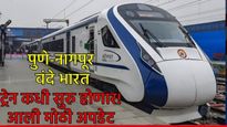 पुणे - नागपूर वंदे भारत ट्रेन कधी सुरु होणार? आली मोठी अपडेट, 9 स्टेशनवर थांबे, 3 तास वाचणार! 
