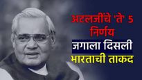 Atal Bihari Vajpayee Jayanti  : अटलीजींचे 'ते' 5 ऐतिहासिक निर्णय, ज्यांनी जगाला भारताची ताकद दाखवली