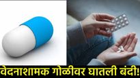 मोठी बातमी! सरकारने पेन किलर 'निमोस्लाइड' घातली बंदी; 100 मिलीग्रामपेक्षा जास्त डोस ठरू शकतो जीवघेणा