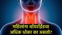 महिलांमध्ये थायरॉईड कर्करोगाचा धोका तिप्पट का?, जाणून घ्या-लक्षणे, कारणे व निदान कसे करायचे? 