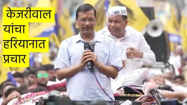 Haryana assembly ecletion 2024 : हरियाणात 'आप'शिवाय सरकार बनणार नाही- केजरीवाल, यमुनानगरमध्ये रोड शो