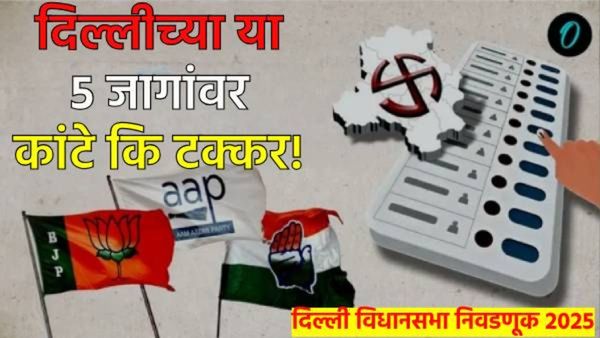 Delhi election 2025 : दिल्ली विधानसभा निवडणुकीत 'या' 5 जागा, जिथे निवडणूक निकालांवर सर्वांचे लक्ष