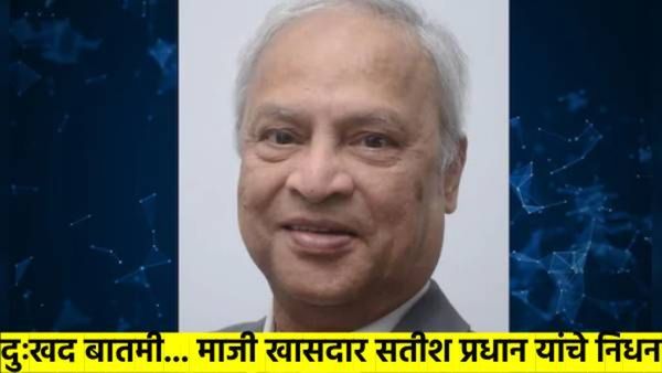 शिवसेना नेते व माजी खासदार सतीश प्रधान यांचे निधन, नगराध्यक्ष ते खासदार असा होता प्रवास