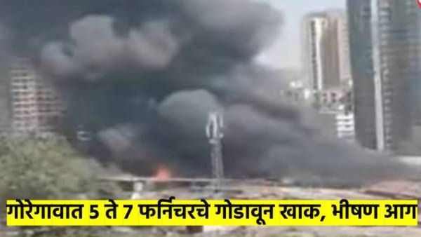 मोठी बातमी! गोरेगावात भीषण आग; फर्निचरचे पाच ते सात गोडावून खाक, फिल्म शुटींगचे साहित्य जळाले
