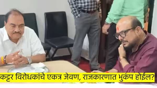 कट्टर विरोधकांनी केले एकत्र जेवण; महाराष्ट्राच्या राजकारणात पुन्हा भुकंप होणार?