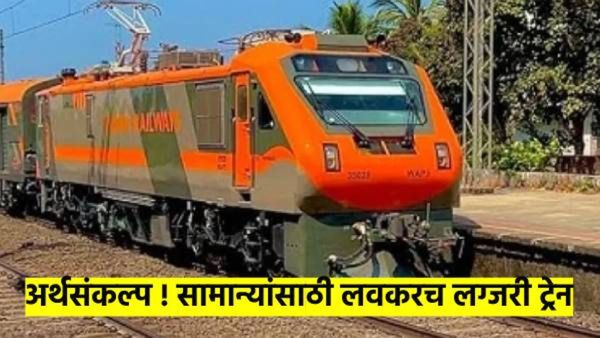 अर्थसंकल्प 2025! लग्जरी ट्रेनचा प्रवास आता सामान्यांसाठी होणार स्वस्त; लवकरच येणार 350 लग्जरी ट्रेन