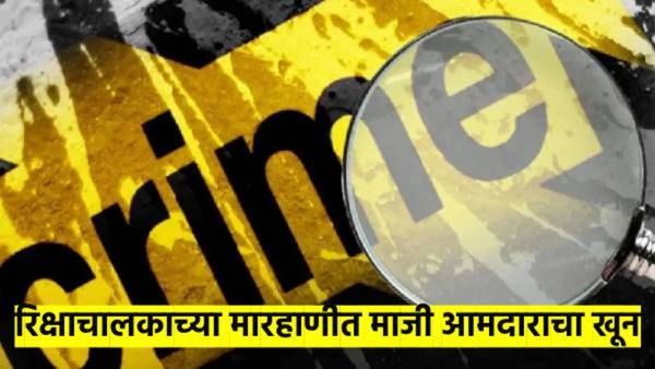 मोठी बातमी : रिक्षा चालकाच्या मारहाणीत माजी आमदाराचा मृत्यू; रिक्षाला कारचा धक्का लागला अन्...