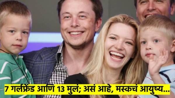 काय सांगता.? 7 गर्लफ्रेंड, आणि 13 मुलं... वाचा एलोन मस्कच्या सगळ्या 'गर्लफ्रेंडचा' इतिहास