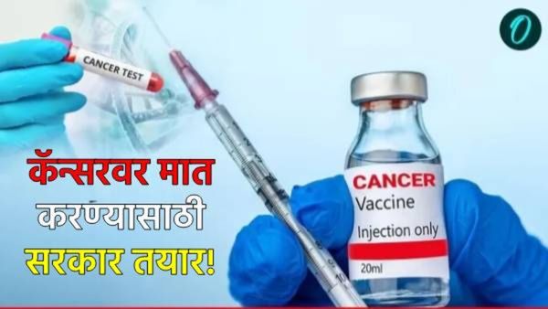 कॅन्सरला हरवण्यासाठी सरकारने उचललं हे मोठं पाऊल! लवकरच येणार लस! कुणा-कुणाला मिळेल फायदा? घ्या जाणून