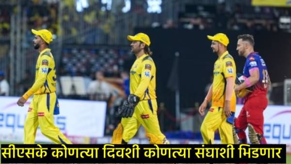 CSK full schedule : चेन्नई सुपर किंग्जचे संपूर्ण वेळापत्रक; जाणून घ्या- कधी, कुठे कोणाशी भिडणार CSK