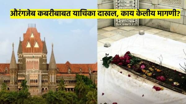 औरंगजेबाच्या कबरीचा वाद पोहोचला थेट मुंबई उच्च न्यायालयात; याचिकेत केल्यात 'या' महत्त्वाच्या मागण्या