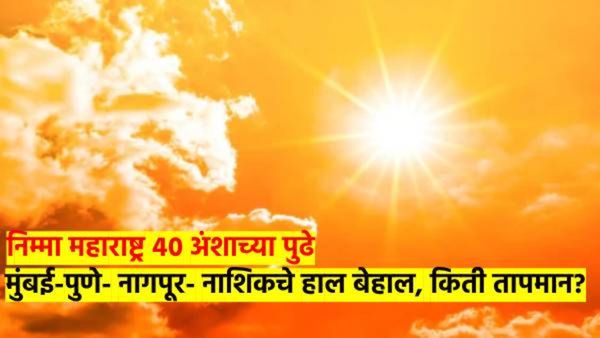 निम्मा महाराष्ट्र ४० अंशाच्या पुढे; मुंबई-पुणे- नागपूर- नाशिकचे विचारुच नका... सर्वाधिक तापमान कुठे?