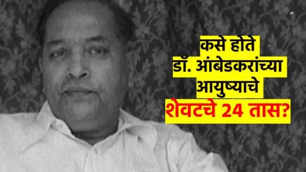 डॉ. आंबेडकरांचे शेवटचे 24 तास कसे होते? संध्याकाळपर्यंत ठीक होते मग काय झाले? रात्री काय घडले? वाचा