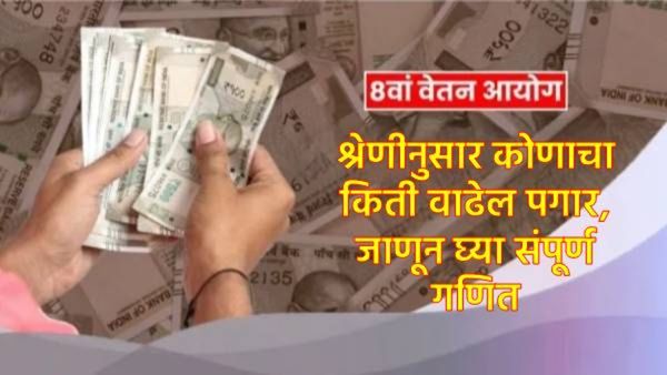 8th Pay Commission: 8वा वेतन लागू होताच वर्ग1 ते 10 पर्यंत, कोणाचा किती वाढेल पगार?, वाचा सविस्तर!