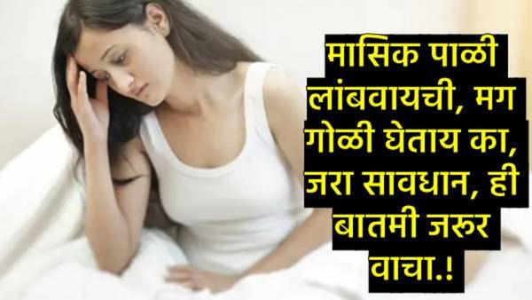 सणवार आलेत, मासिक पाळी थांबवण्याची गोळी घेताय काय, महिलांनो व्हा सावध! अन्यथा मृत्यूुचा धोका?